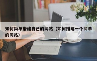 博尔塔拉如何简单搭建自己的网站（如何搭建一个简单的网站）