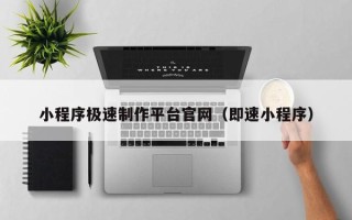 博尔塔拉小程序极速制作平台官网（即速小程序）