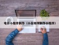博尔塔拉电白小程序制作（小白如何制作小程序）